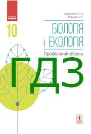 ГДЗ Біологія і екологія 10 клас Задорожний 2018. Відповіді та розв'язник до підручника профільний рівень. Ответы к учебнику